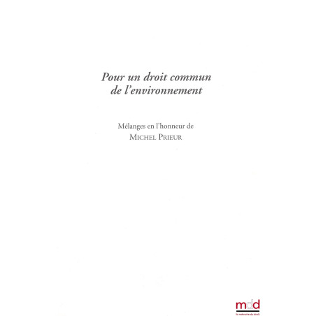 POUR UN DROIT COMMUN DE L’ENVIRONNEMENT, Mélanges en l’honneur de Michel PRIEUR