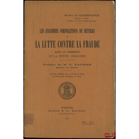 LES ANCIENNES CORPORATIONS DE MÉTIERS ET LA LUTTE CONTRE LA FRAUDE Dans le commerce et la petite industrie, Préface de M. G. ...