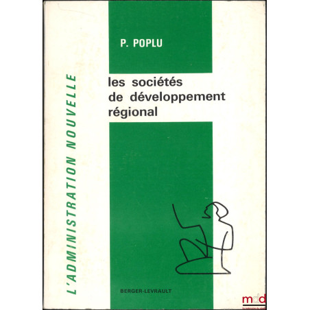 LES SOCIÉTÉS DE DÉVELOPPEMENT RÉGIONAL, Statut, bilan et perspectives, Avec 36 croquis et tableaux, coll. L’administration no...