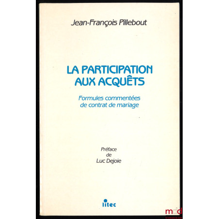 LA PARTICIPATION AUX ACQUÊTS, Formules commentées de contrat de mariage, Préface de Luc Dejoie