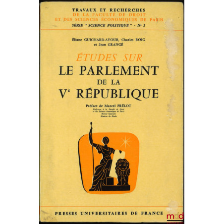 ÉTUDES SUR LE PARLEMENT DE LA Ve RÉPUBLIQUE, Préface de Marcel Prélot, coll. Travaux et recherches de la faculté de droit et ...