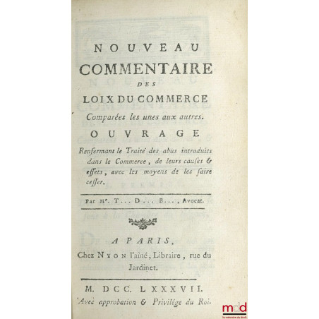 NOUVEAU COMMENTAIRE DES LOIS DU COMMERCE COMPARÉES LES UNES AUX AUTRES, OUVRAGE Renfermant le Traité des abus introduits dans...
