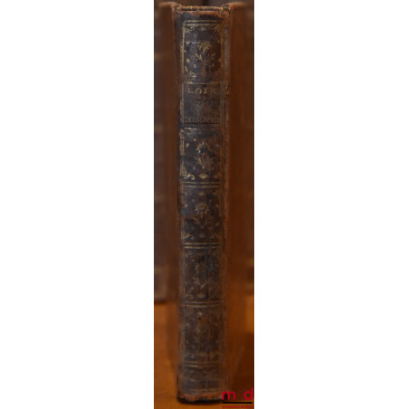 NOUVEAU COMMENTAIRE DES LOIS DU COMMERCE COMPARÉES LES UNES AUX AUTRES, OUVRAGE Renfermant le Traité des abus introduits dans...