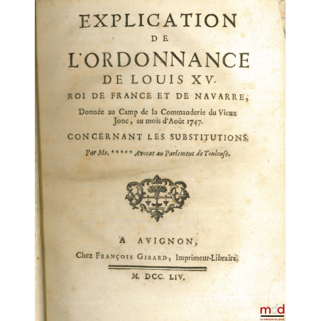 EXPLICATION DE L’ORDONNANCE DE LOUIS XV, Roi de France et de Navarre, Donnée au Camp de la Commanderie du Vieux Jonc, au mois...