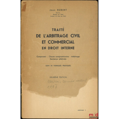 TRAITÉ DE L?ARBITRAGE CIVIL ET COMMERCIAL EN DROIT INTERNE, Compromis, Clause compromissoire, Arbitrage, Sentence arbitrale s...