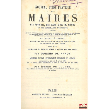 NOUVEAU GUIDE PRATIQUE DES MAIRES, DES ADJOINTS, DES SECRÉTAIRES DE MAIRIE ET DES CONSEILLERS MUNICIPAUX, Contenant les lois,...