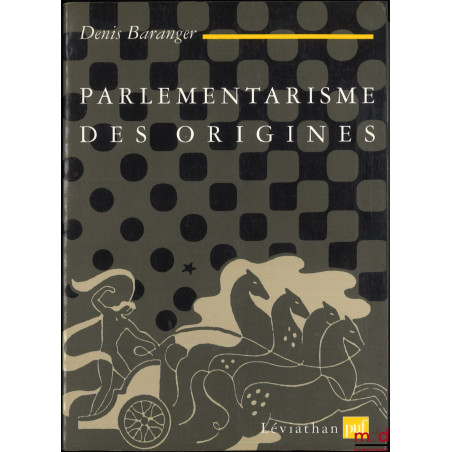 PARLEMENTARISME DES ORIGINES, Essai sur les conditions de formation d?un exécutif responsable en Angleterre (des années 1740 ...