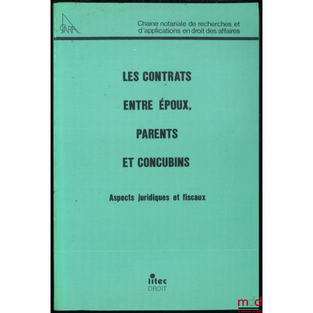 LES CONTRATS ENTRE ÉPOUX, PARENTS ET CONCUBINS, Aspects juridiques et fiscaux, Chaîne notariale de recherches et d’applicatio...