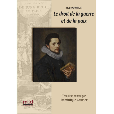 DE JURE BELLI AC PACIS LIBRI TRES, Le droit de la Guerre et de la Paix. Nouvelle traduction par Dominique GAURIER-HOEFFLIGE...