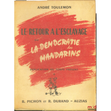 LE RETOUR À L’ESCLAVAGE ou LA DÉMOCRATIE DES MANDARINS, EXPLICATION DU TEMPS PRÉSENT