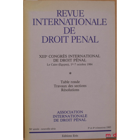 REVUE INTERNATIONALE DE DROIT PÉNAL, 56e année, nouvelle série, 3e-4e trim. 1985, XIIIe CONGRÈS INTERNATIONAL DE DROIT PÉNAL,...