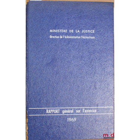 MINISTÈRE DE LA JUSTICE, DIRECTION DE L’ADMINISTRATION PÉNITENTIAIRE : RAPPORT GÉNÉRAL SUR L’EXERCICE 1967
