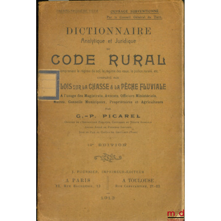DICTIONNAIRE ANALYTIQUE ET JURIDIQUE DU CODE RURAL comprenant le régime du sol, le régime des eaux, la police rurale, etc., c...
