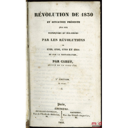 RÉVOLUTION DE 1830 ET SITUATION PRÉSENTE (MAI 1833), EXPLIQUÉES ET ÉCLAIRÉES PAR LES RÉVOLUTIONS DE 1789, 1792, 1799 ET 1804 ...