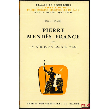 PIERRE MENDES FRANCE ET LE NOUVEAU SOCIALISME, coll. Travaux et rech. de la faculté de droit et des sc. économiques de Paris,...