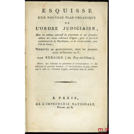 ESQUISSE D?UN NOUVEAU PLAN ORGANIQUE DE L?ORDRE JUDICIAIRE avec un tableau indicatif du placement et des arrondissements des ...