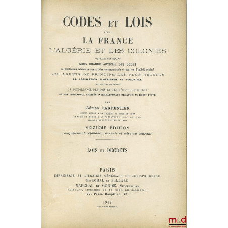 CODES ET LOIS POUR LA FRANCE, L?ALGÉRIE ET LES COLONIES. CODES ET TRAITÉS. LOIS ET DÉCRETS, Ouvrage contenant sous chaque art...