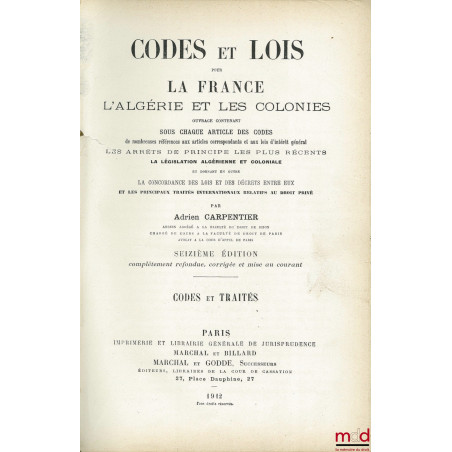 CODES ET LOIS POUR LA FRANCE, L?ALGÉRIE ET LES COLONIES. CODES ET TRAITÉS. LOIS ET DÉCRETS, Ouvrage contenant sous chaque art...