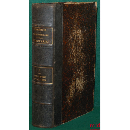 TRAITÉ PRATIQUE ET FORMULAIRE GÉNÉRAL DU NOTARIAT DE FRANCE, D?ALGÉRIE ET DES COLONIES suivant une méthode nouvelle plaçant l...