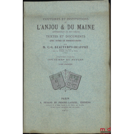 COUTUMES ET INSTITUTIONS DE L?ANJOU & DU MAINE antérieures au XVIe siècle, Textes et documents avec notes et dissertations. P...