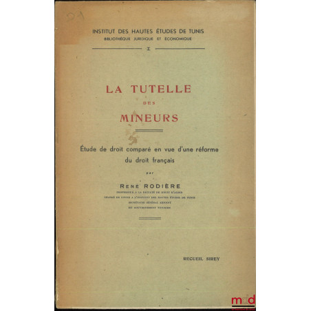 LA TUTELLE DES MINEURS, Étude de droit comparé en vue d?une réforme du droit français, Institut des hautes études de Tunis, B...