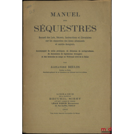 MANUEL DES SÉQUESTRES, Recueil des Lois, Décrets, Instructions et Circulaires sur les séquestres des biens allemands et austr...