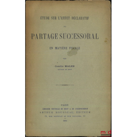 ÉTUDE SUR L’EFFET DÉCLARATIF DU PARTAGE SUCCESSORAL EN MATIÈRE FISCALE