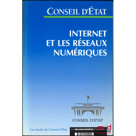 INTERNET ET LES RÉSEAUX NUMÉRIQUES, Étude adoptée par l?Assemblée générale du Conseil d?État le 2 juillet 1998, Études et doc...