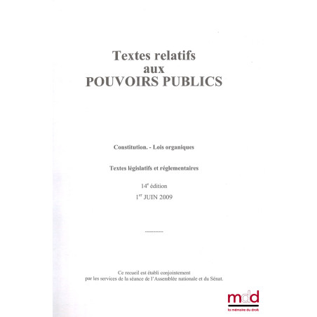 TEXTES RELATIFS AUX POUVOIRS PUBLICS - Constitution, Lois organiques, Textes législatifs et réglementaires, 14e éd., 1er juin...