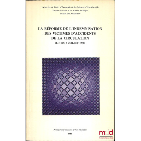 LA RÉFORME DE L?INDEMNISATION DES VICTIMES D?ACCIDENTS DE LA CIRCULATION (Loi du 5 juillet 1985), Rencontre Assurance - Unive...