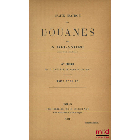 TRAITÉ PRATIQUE DES DOUANES, 4e éd. par E. Doussin, [Avec deux suppléments]