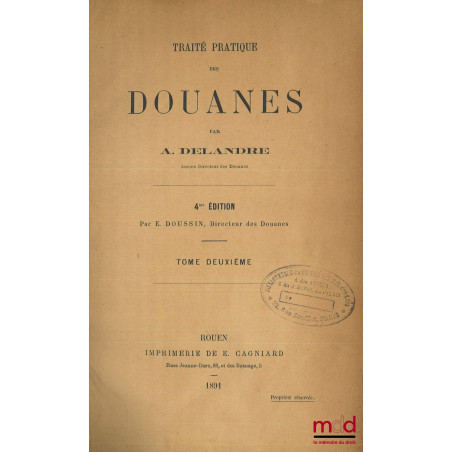 TRAITÉ PRATIQUE DES DOUANES, 4e éd. par E. Doussin, [Avec deux suppléments]