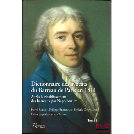 DICTIONNAIRE DES AVOCATS DU BARREAU DE PARIS EN 1811, Après le rétablissement des barreaux par Napoléon Ier, Préface de Jean ...
