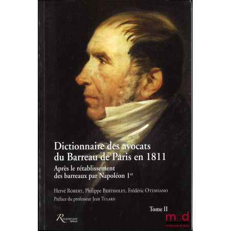 DICTIONNAIRE DES AVOCATS DU BARREAU DE PARIS EN 1811, Après le rétablissement des barreaux par Napoléon Ier, Préface de Jean ...