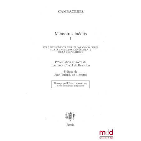 MÉMOIRES INÉDITES, Éclaircissements publiés par Cambacérès sur les principaux éléments de sa vie politique, Présentation et n...