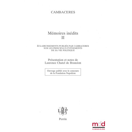MÉMOIRES INÉDITES, Éclaircissements publiés par Cambacérès sur les principaux éléments de sa vie politique, Présentation et n...