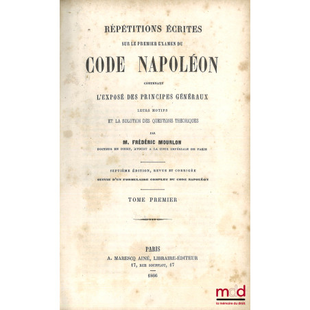 RÉPÉTITIONS ÉCRITES SUR LES TROIS EXAMENS DE CODE NAPOLÉON, CONTENANT L?EXPOSÉ DES PRINCIPES GÉNÉRAUX, LEURS MOTIFS ET LA SOL...