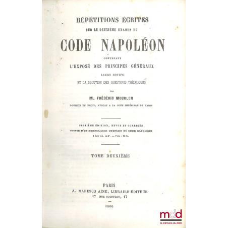 RÉPÉTITIONS ÉCRITES SUR LES TROIS EXAMENS DE CODE NAPOLÉON, CONTENANT L?EXPOSÉ DES PRINCIPES GÉNÉRAUX, LEURS MOTIFS ET LA SOL...