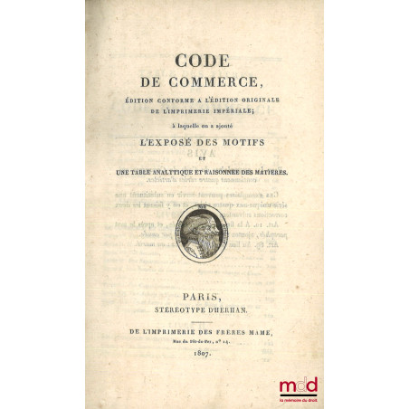 CODE DE COMMERCE, Édition conforme à l?édition originale de l?Imprimerie Impériale ; à laquelle on a ajouté l?exposé des moti...