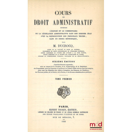 COURS DE DROIT ADMINISTRATIF, Contenant l?exposé et le commentaire de la législation administrative dans son dernier état, av...