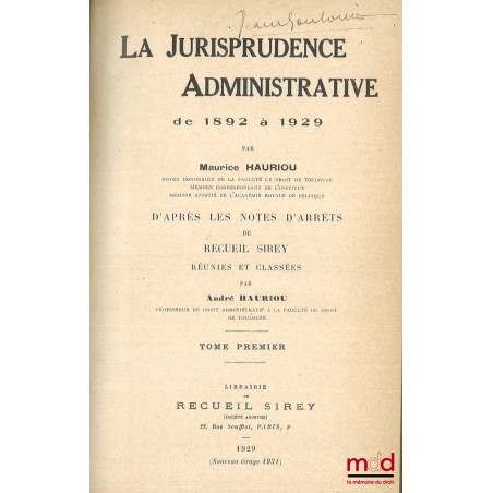 LA JURISPRUDENCE ADMINISTRATIVE DE 1892 À 1929, d?après les notes d?arrêts du Recueil Sirey réunies et classées par André Hau...