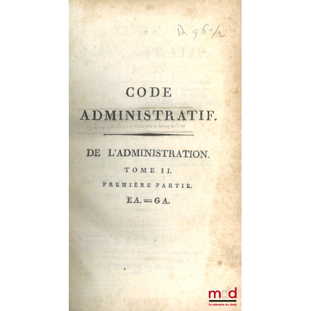CODE ADMINISTRATIF (t. I, 1re et 2e partie - t. II, 1re partie : A. à G.) ou Recueil par ordre alphabétique de matières, de t...