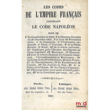 LES CODES DE L?EMPIRE FRANÇAIS contenant le CODE NAPOLÉON, Suivi de 1° La constitution de 1852, 2° Le Sénatus-Consulte du 25 ...