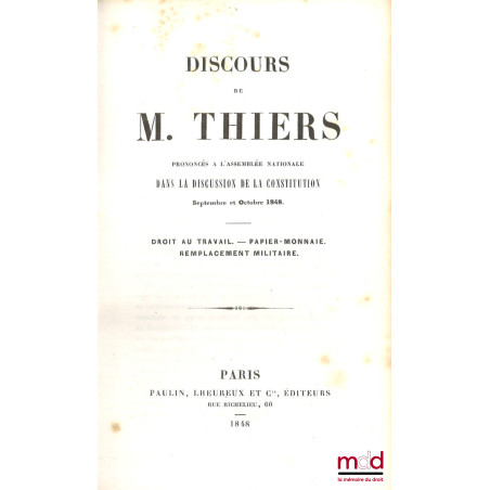 DISCOURS DE M. THIERS, Prononcés à l?Assemblée Nationale dans la discussion de la Constitution, Septembre et Octobre 1848 : D...