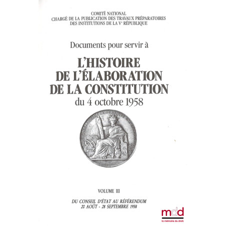 Documents pour servir à L?HISTOIRE DE L?ÉLABORATION DE LA CONSTITUTION DU 4 OCTOBRE 1958 [réunis par le] Comité National char...