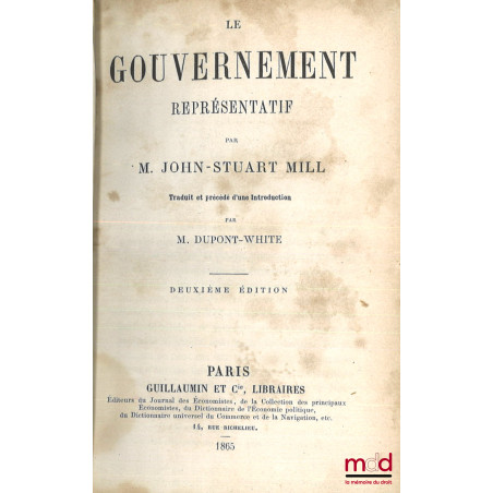 LE GOUVERNEMENT REPRÉSENTATIF, Traduit et précédé d’une introduction par M. Dupont-White, 2e éd.