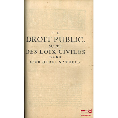 LES LOIX CIVILES DANS LEUR ORDRE NATUREL, LE DROIT PUBLIC ET LEGUM DELECTUS, nouvelle éd. revue et corrigée