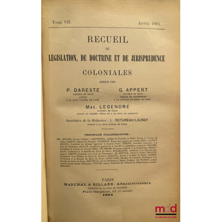 RECUEIL DE LÉGISLATION, DE DOCTRINE ET DE JURISPRUDENCE COLONIALE dirigé par P. Dareste, G. Appert et Max. Legendre, de 1904 ...