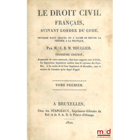 LE DROIT CIVIL FRANÇAIS SUIVANT L?ORDRE DU CODE, Ouvrage dans lequel on a taché de réunir la théorie à la pratique, 3e éd. au...