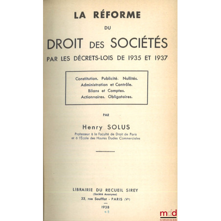 LA RÉFORME DU DROIT DES SOCIÉTÉS PAR LES DÉCRETS-LOIS DE 1935 ET 1937, Constitution - Publicité - Nullité - Administration et...